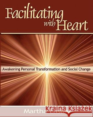 Facilitating with Heart: Awakening Personal Transformation and Social Change Martha Lasley 9780974200026 Discover Press - książka