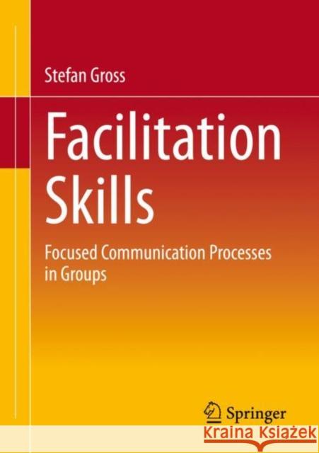 Facilitation Skills: Accompanying Communication Processes in Groups in a Goal-Oriented Way Groß, Stefan 9783658400149 Springer-Verlag Berlin and Heidelberg GmbH &  - książka