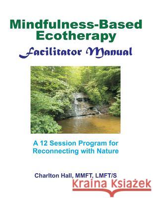 Facilitator Manual for Mindfulness-Based Ecotherapy Charlton B. Hal 9781530727612 Createspace Independent Publishing Platform - książka
