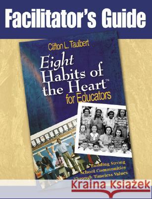 Facilitator's Guide Eight' Habits of the Heart for Educators: Building Strong School Communities Through Timeless Values Taulbert, Clifton L. 9781412950466 Corwin Press - książka