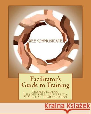 Facilitator's Guide to Training: Teambuilding, Leadership, Diversity & Sexual H Caroline V. Wee 9781517512040 Createspace - książka