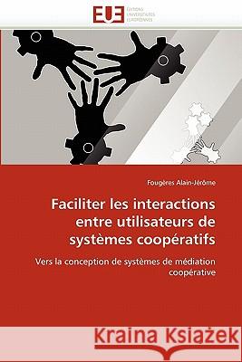 Faciliter Les Interactions Entre Utilisateurs de Systèmes Coopératifs Alain-Jerome-F 9786131562822 Editions Universitaires Europeennes - książka