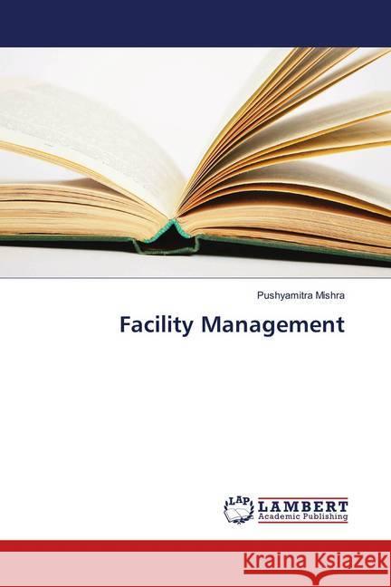 Facility Management Mishra, Pushyamitra 9783659640797 LAP Lambert Academic Publishing - książka