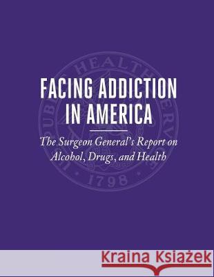 Facing Addiction in America: The Surgeon General's Report on Alcohol, Drugs, and Health Office of the Surgeon General U. S. Department of Heal Huma 9781974580620 Createspace Independent Publishing Platform - książka