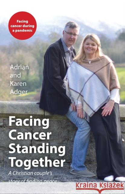 Facing Cancer, Standing Together: A Christian couple's story of finding peace Adrian Adger, Karen Adger 9781999327064 Lost Coin Books - książka