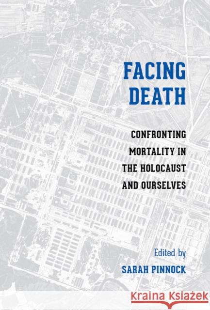 Facing Death: Confronting Mortality in the Holocaust and Ourselves Sarah K. Pinnock 9780295999265 University of Washington Press - książka