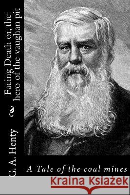 Facing Death or, the hero of the vaughan pit: A Tale of the coal mines G. a. Henty 9781523339389 Createspace Independent Publishing Platform - książka