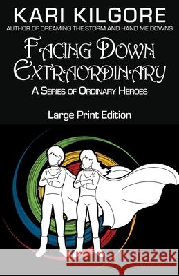 Facing Down Extraordinary: A Series of Ordinary Heroes Kari Kilgore 9781948890830 Spiral Publishing, Ltd. - książka