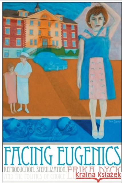 Facing Eugenics: Reproduction, Sterilization, and the Politics of Choice Dyck, Erika 9781442612556 University of Toronto Press - książka