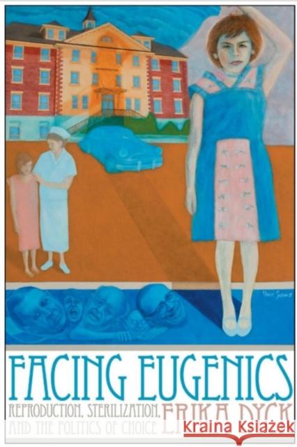 Facing Eugenics: Reproduction, Sterilization, and the Politics of Choice Dyck, Erika 9781442644168 University of Toronto Press - książka