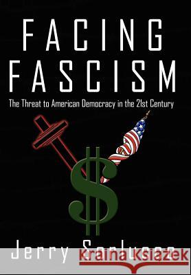 Facing Fascism: The Threat to American Democracy in the 21st Century Sorlucco, Jerry 9781425948948 Authorhouse - książka