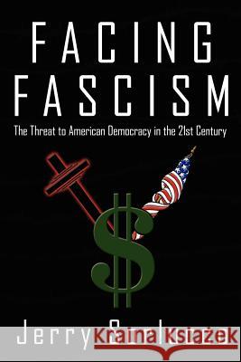 Facing Fascism: The Threat to American Democracy in the 21st Century Sorlucco, Jerry 9781425948955 Authorhouse - książka