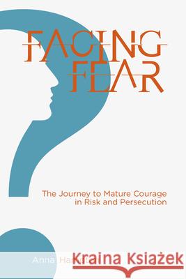 Facing Fear: The Journey to Mature Courage in Risk and Persecution Anna Hampton 9781645084686 William Carey Publishing - książka