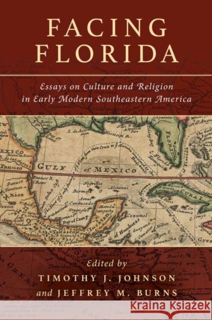 Facing Florida: Essays on Culture and Religion in Early Modern Southeastern America Timothy J. Johnson Jeffrey M. Burns 9780883820001 Academy of American Franciscan History - książka
