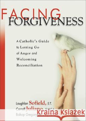 Facing Forgiveness: A Catholic's Guide to Letting Go of Anger and Welcoming Reconciliation Loughlan Sofield, Carroll Juliano, Gregory Aymond 9781594711220 Ave Maria Press - książka