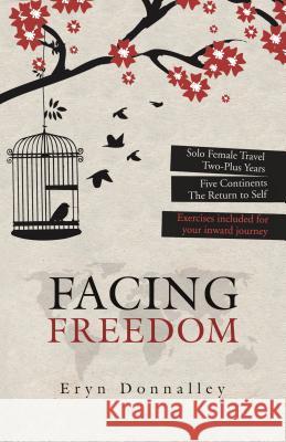 Facing Freedom: Solo Female Travel ] Two-Plus Years ] Five Continents Donnalley, Eryn 9781504387118 Balboa Press - książka