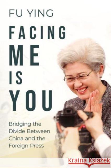 Facing Me Is You: Bridging the Divide Between China and the Foreign Press Fu Ying 9781838900212 ACA Publishing Limited - książka