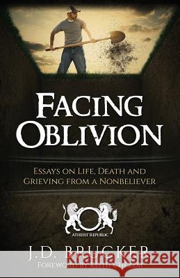 Facing Oblivion: Essays on Life, Death and Grieving from a Nonbeliever J. D. Brucker Keith Chezem 9781517446987 Createspace - książka