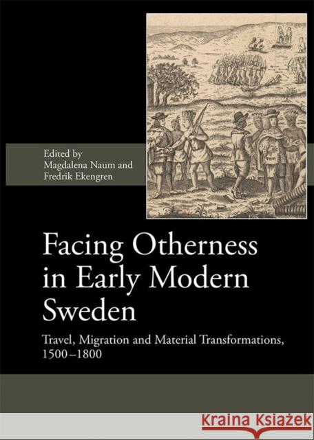 Facing Otherness in Early Modern Sweden: Travel, Migration and Material Transformations, 1500-1800 Magdalena Naum Fredrik Ekengren 9781783272945 Boydell Press - książka