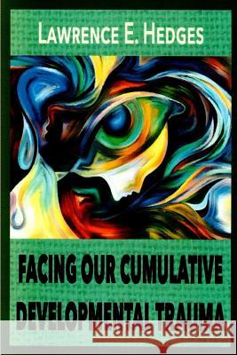 Facing Our Cumulative Developmental Trauma: An Interpersonal/Relational Approach Lawrence E. Hedges 9780999454718 Listening Perspectives - książka