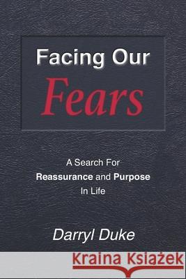 Facing Our Fears: A Search For Reassurance and Purpose In Life Duke, Darryl 9781532920998 Createspace Independent Publishing Platform - książka