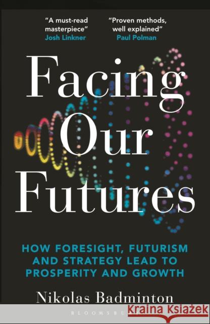 Facing Our Futures: How foresight, futures design and strategy creates prosperity and growth Nikolas Badminton 9781399422277 Bloomsbury Publishing PLC - książka