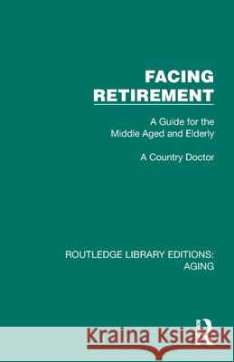 Facing Retirement: A Guide for the Middle Aged and Elderly A Country Doctor 9781032694351 Routledge - książka