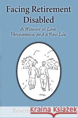 Facing Retirement Disabled: A Memoir of Love, Perseverance, and a New Life Rosemary Lancaster MS Pamela Iusi Mrs Janet Roby 9781500100995 Createspace - książka