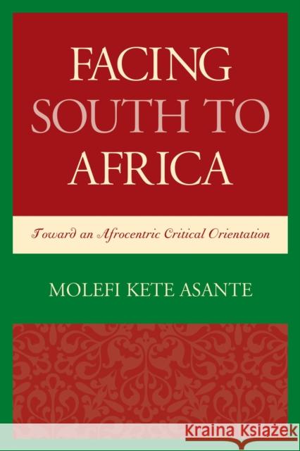 Facing South to Africa: Toward an Afrocentric Critical Orientation Molefi Kete Asante 9781498501569 Lexington Books - książka