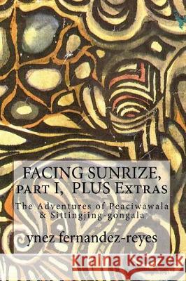 FACING SUNRIZE, part I PLUS Extras: The Adventures of Peaciwawala & Sittingjing-gongala Rocz, Daniel 9781542391092 Createspace Independent Publishing Platform - książka