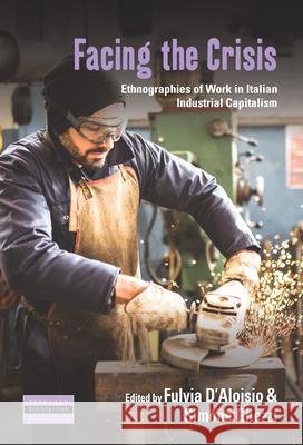 Facing the Crisis: Ethnographies of Work in Italian Industrial Capitalism Fulvia D'Aloisio Simone Ghezzi Don Kalb 9781789207804 Berghahn Books - książka