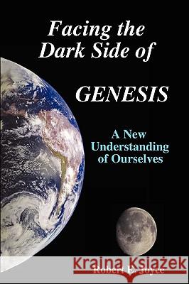 Facing the Dark Side of GENESIS: A New Understanding of Ourselves Robert E. Joyce 9780615251875 LifeCom - książka
