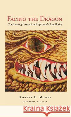 Facing the Dragon: Confronting Personal and Spiritual Grandiosity Robert Moore   9781630510404 Chiron Publications - książka