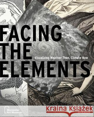 Facing the Elements: Visualizing Weather, Then and Now Samantha Cataldo Olivia Stone Samantha Cataldo 9783777446622 Hirmer Verlag GmbH - książka