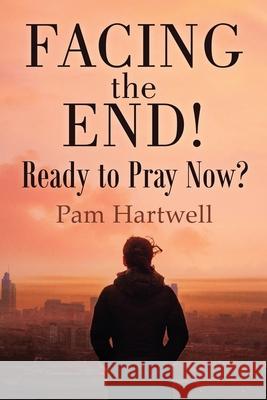 Facing the End!: Ready to Pray Now? Pamela Hartwell 9781662905711 Gatekeeper Press - książka