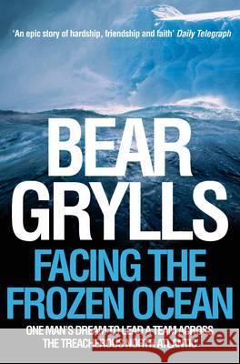 Facing the Frozen Ocean: One Man's Dream to Lead a Team Across the Treacherous North Atlantic Grylls, Bear 9780330427074  - książka
