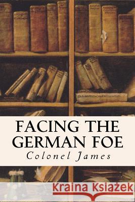 Facing the German Foe Colonel James 9781535354905 Createspace Independent Publishing Platform - książka