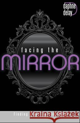 Facing the Mirror: Finding a Self to Live With Daphne Delay 9781680311006 Harrison House - książka