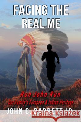 Facing The Real Me: Run John Run Barrett Jr, John C. 9781523682287 Createspace Independent Publishing Platform - książka