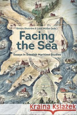 Facing the Sea: Essays in Swedish Maritime Studies Ekström, Simon 9789189361034 Nordic Academic Press - książka