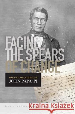 Facing the Spears of Change: The Life and Legacy of John Papa `Ī`ī Brown, Marie Alohalani 9780824858483 University of Hawai'i Press - książka