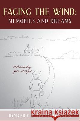 Facing the Wind: Memories and Dreams: A Prairie Boy Gets It Right Robert A. (Bob) Jensen 9781039173897 FriesenPress - książka