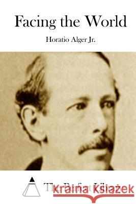 Facing the World Horatio, Jr. Alger The Perfect Library 9781508784050 Createspace - książka