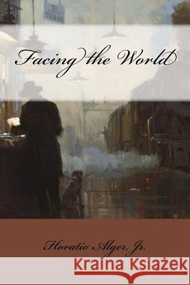 Facing the World Horatio Alger, Jr. Jr. Horatio Alger Paula Benitez 9781540329318 Createspace Independent Publishing Platform - książka