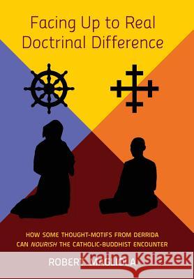 Facing Up to Real Doctrinal Difference: How Some Thought-Motifs from Derrida Can Nourish The Catholic-Buddhist Encounter Magliola, Robert 9781621380801 Angelico Press - książka