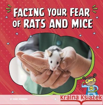 Facing Your Fear of Rats and Mice Renee Biermann 9780756574062 Pebble Books - książka