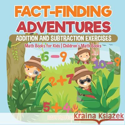 Fact-Finding Adventures: Addition and Subtraction Exercises - Math Books for Kids Children's Math Books Baby Professor 9781541927957 Baby Professor - książka