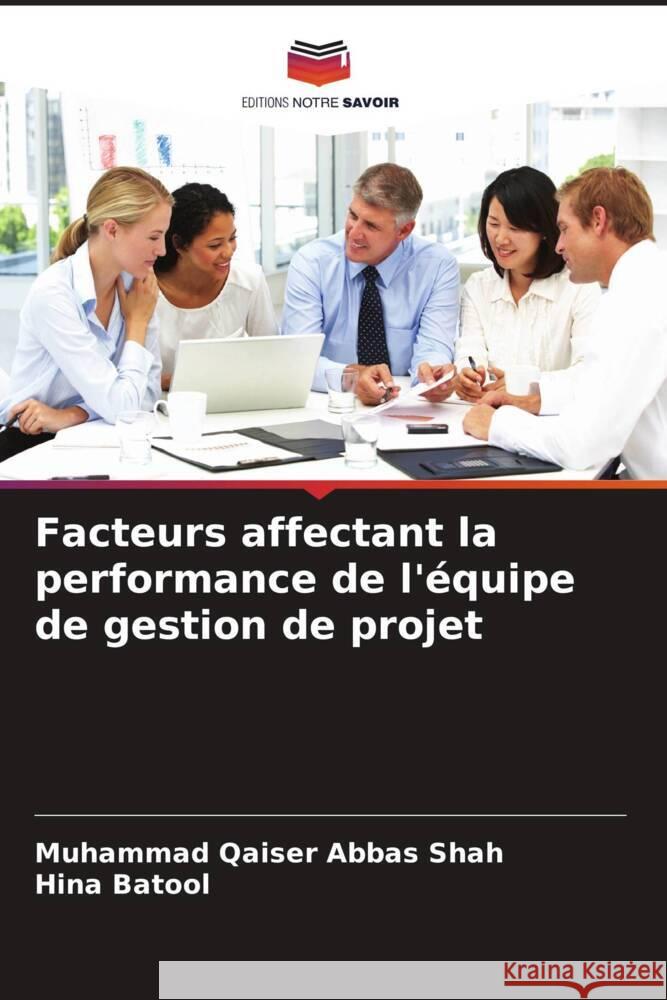 Facteurs affectant la performance de l'?quipe de gestion de projet Muhammad Qaiser Abba Hina Batool 9786207372997 Editions Notre Savoir - książka