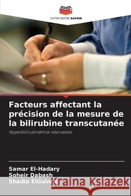 Facteurs affectant la précision de la mesure de la bilirubine transcutanée El-Hadary, Samar, Dabash, Soheir, ElGuindy, Shadia 9786208699321 Editions Notre Savoir - książka