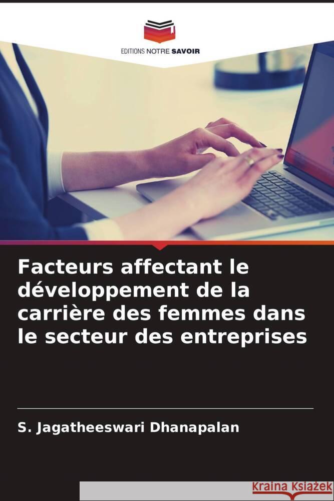 Facteurs affectant le développement de la carrière des femmes dans le secteur des entreprises Dhanapalan, S. Jagatheeswari 9786204870779 Editions Notre Savoir - książka